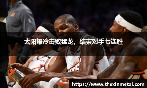 太阳爆冷击败猛龙，结束对手七连胜