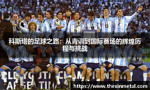 科斯塔的足球之路：从青训到国际赛场的辉煌历程与挑战