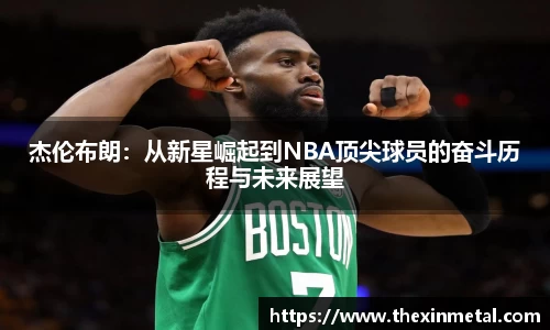 杰伦布朗：从新星崛起到NBA顶尖球员的奋斗历程与未来展望