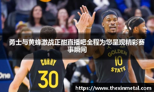 勇士与黄蜂激战正酣直播吧全程为您呈现精彩赛事瞬间